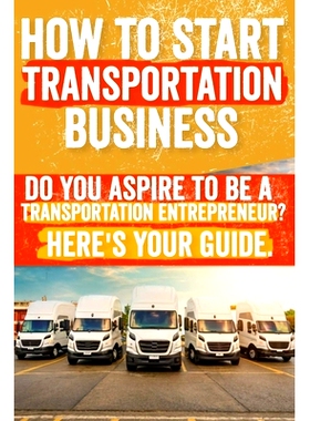 预订 How to Start and Grow a Transportation Business: Do You Aspire to Be a Transportation Entrepreneur? Here’s Your Gu