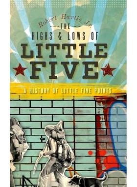 预订 The Highs & Lows of Little Five: A History of Little Five Points: 9781540234858