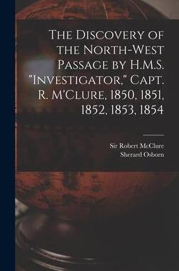 [预订]The Discovery of the North-West Passage by H.M.S. Investigator, Capt. R. M’Clure, 1850, 1851, 1852 9781013404115