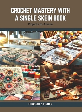 预订 Crochet Mastery with a Single Skein Book: Projects to Amaze: 9798875887253