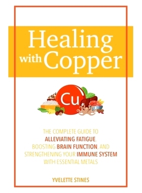 预订 Healing with Copper: The Complete Guide to Alleviating Fatigue, Boosting Brain Function, and Strengthening Your Imm