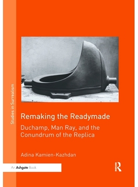 预订 Remaking the Readymade: Duchamp, Man Ray, and the Conundrum of the Replica 重塑现成：杜尚、曼雷与复制品的难题: 9780