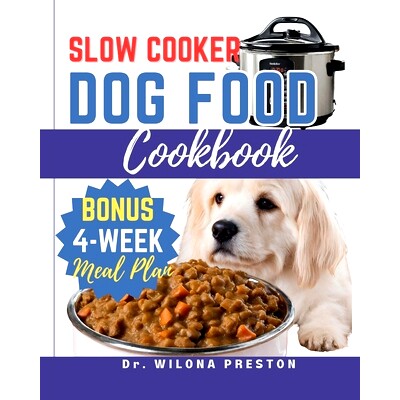 预订 Slow Cooker Dog Food Cookbook: Easy Homemade Healthy, Vet-Approved Dog Recipes in Your Crock-Pot 4-Week Meal Plan I