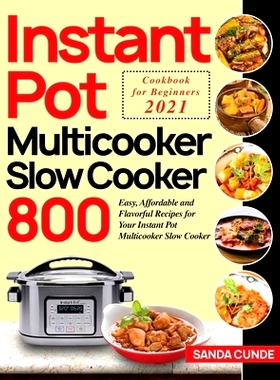 预订 Instant Pot Multicooker Slow Cooker Cookbook for Beginners 2021: 800 Easy, Affordable and Flavorful Recipes for You