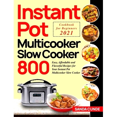预订 Instant Pot Multicooker Slow Cooker Cookbook for Beginners 2021: 800 Easy, Affordable and Flavorful Recipes for You