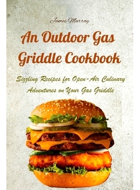 预订 An Outdoor Gas Griddle Cookbook: Sizzling Recipes for Open-Air Culinary Adventures on Your Gas Griddle: 97818036207
