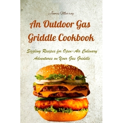 预订 An Outdoor Gas Griddle Cookbook: Sizzling Recipes for Open-Air Culinary Adventures on Your Gas Griddle: 97818036207