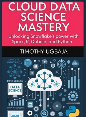 预订 Cloud Data Science Mastery: Unlocking Snowflake’s Power with Spark, R, Qubole and Python: 9798349690655