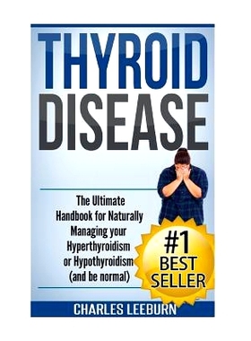 预订 Thyroid Disease: The Ultimate Handbook for Naturally Managing your Hyperthyroidism or Hypothyroidism (a nd be norma