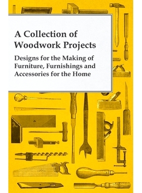 预订 A Collection of Woodwork Projects; Designs for the Making of Furniture, Furnishings and Accessories for the Home