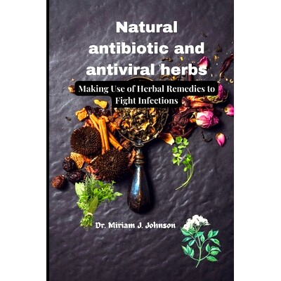 预订 Natural antibiotic and antiviral herbs: Making Use of Herbal Remedies to Fight Infections: 9798851266188