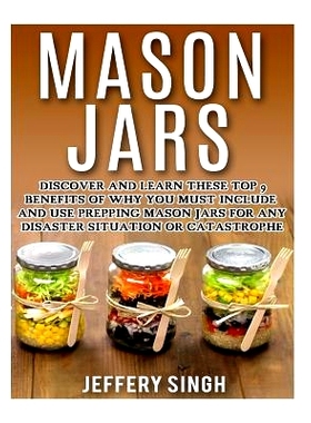 预订 Mason Jars: Discover and Learn These Top 9 Benefits of Why You Must Include and Use Prepping Mason Jars for Any Dis
