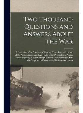 预订 Two Thousand Questions and Answers About the War: a Catechism of the Methods of Fighting, Travelling, and Living; o