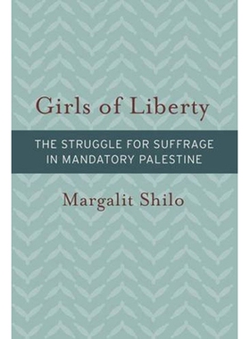 预订 Girls of Liberty: The Struggle for Suffrage in Mandatory Palestine 自由的女孩：为英属巴勒斯坦托管地争取参政权而斗争