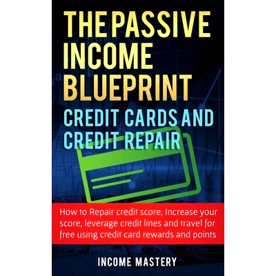 预订 The Passive Income Blueprint Credit Cards and Credit Repair: How to Repair Your Credit Score, Increase Your Credit