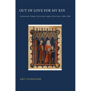 预订 Out of Love for My Kin: Aristocratic Family Life in the Lands of the Loire, 1000 1200 卢瓦尔河之地的*家庭生活 1000-