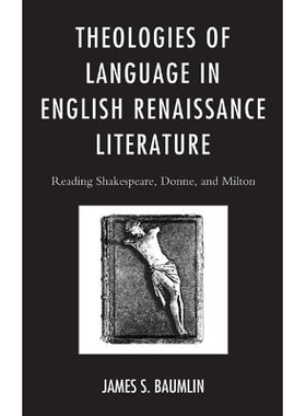 预订 Theologies of Language in English Renaissance Literature: Reading Shakespeare, Donne, and Milton: 9780739190647