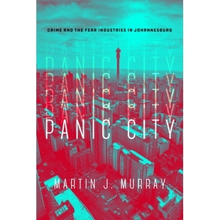 预订 Panic City: Crime and the Fear Industries in Johannesburg 恐慌之城:约翰内斯堡的犯罪与恐惧产业: 9781503610194
