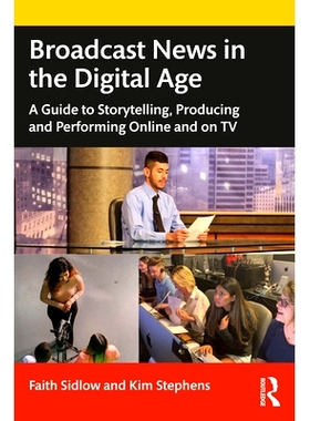 预订 Broadcast News in the Digital Age: A Guide to Storytelling, Producing and Performing Online and on TV 数字时代的广