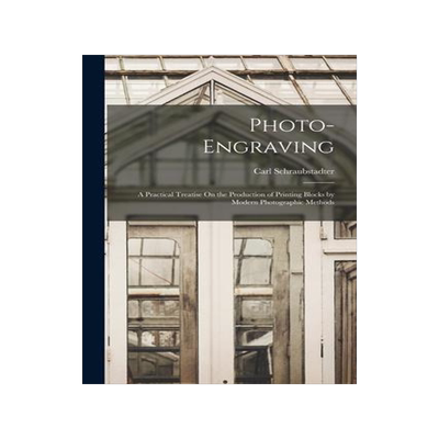 [预订]Photo-Engraving: A Practical Treatise On the Production of Printing Blocks by Modern Photographic Me 9781016562768