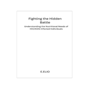 [预订]Fighting the Hidden Battle: Understanding the Nutritional Needs of HIV/AIDS Infected Individuals 9781805308652
