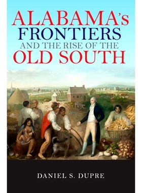 预订 Alabama’s Frontiers and the Rise of the Old South 阿拉巴马的边疆与旧南方的崛起（平装）（丛书）: 9780253027276