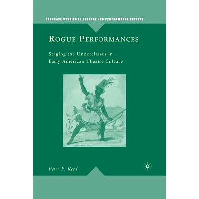 预订 Rogue Performances: Staging the Underclasses in Early American Theatre Culture: 9781349374663