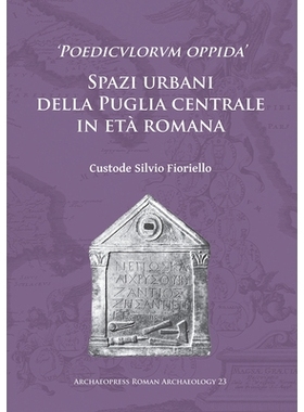 预订 ‘Poedicvlorvm oppida’: Spazi urbani della Puglia centrale in età romana 罗马中部阿普利亚的城市空间: 978178491592