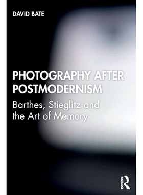 预订 Photography After Postmodernism: Barthes, Stieglitz and the Art of Memory 后现代主义之后的摄影：巴特、斯蒂格利茨与
