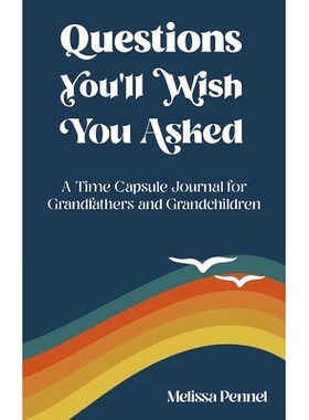 预订 Questions You’ll Wish You Asked: A Time Capsule Journal for Grandfathers and Grandchildren: 9781956446036