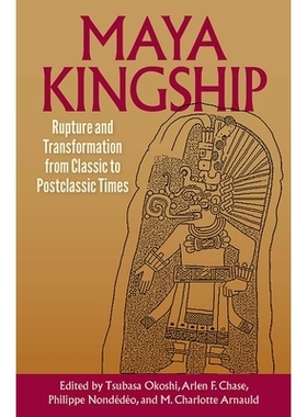 预订 Maya Kingship: Rupture and Transformation from Classic to Postclassic Times 玛雅王权：从古典到后古典时代的断裂与转