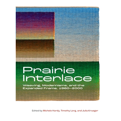 预订 Prairie Interlace: Weaving, Modernisms, and the Expanded Frame, 1960-2000 草原交织：编织、现代主义和扩展框架，1960-