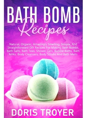 预订 Bath Bomb Recipes: Natural, Organic, Amazingly Smelling, Simple, And Straightforward DIY Recipes For Making Bath Bo