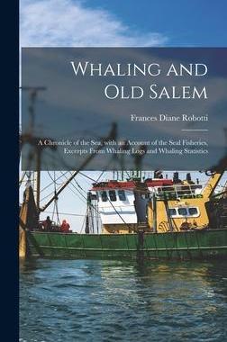 [预订]Whaling and Old Salem; a Chronicle of the Sea, With an Account of the Seal Fisheries, Excerpts From  9781014392374