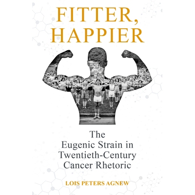 预订 Fitter, Happier: The Eugenic Strain in Twentieth-Century Cancer Rhetoric 更健康、更快乐：20 世纪癌症修辞中的优生学