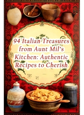 预订 94 Italian Treasures from Aunt Mil’s Kitchen: Authentic Recipes to Cherish: 9798863126333