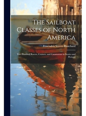 预订 The Sailboat Classes of North America; Two Hundred Racers, Cruisers, and Catamarans in Stories and Pictures: 978102
