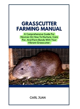 预订 Grasscutter Farming: A Comprehensive Guide For Novices On How To Nurture, Care For, And Form Bonds With Your Vibran