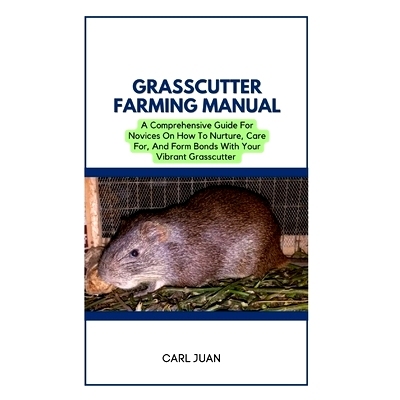 预订 Grasscutter Farming: A Comprehensive Guide For Novices On How To Nurture, Care For, And Form Bonds With Your Vibran