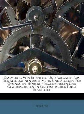 预订 Sammlung Von Beispielen Und Aufgaben Aus Der Allgemeinen Arithmetik Und Algebra: Fur Gymnasien, Hohere Burgerschule