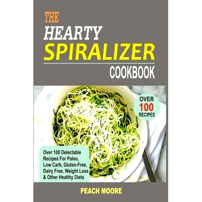 预订 The Hearty Spiralizer Cookbook: Over 100 Delectable Recipes For Paleo, Low Carb, Gluten-Free, Dairy Free, Weight Lo