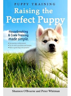预订 Puppy Training: Raising the Perfect Puppy (A Guide to Housebreaking, Crate Training & Basic Dog Obedience): 9781546