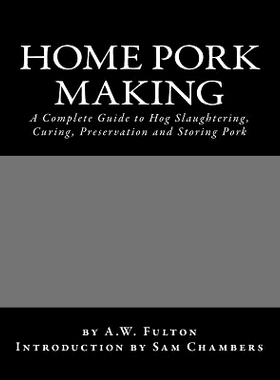 预订 Home Pork Making: A Complete Guide to Hog Slaughtering, Curing, Preservation and Storing Pork: 9781540507532