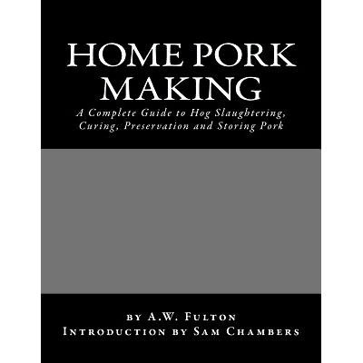 预订 Home Pork Making: A Complete Guide to Hog Slaughtering, Curing, Preservation and Storing Pork: 9781540507532