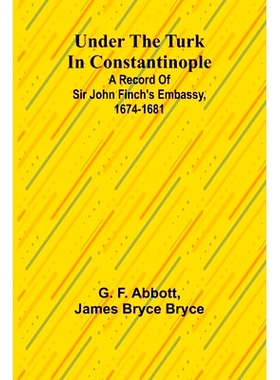 预订 Under the Turk in Constantinople: A record of Sir John Finch’s Embassy, 1674-1681: 9789362514837