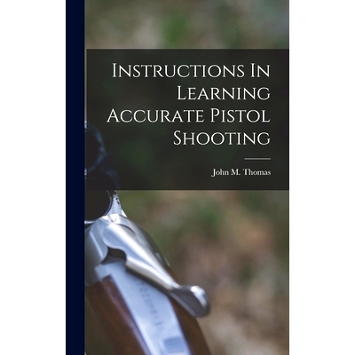 预订 Instructions In Learning Accurate Pistol Shooting: 9781017221466