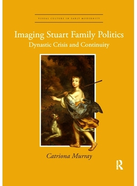 预订 Imaging Stuart Family Politics: Dynastic Crisis and Continuity 斯图尔特家族政治：*朝危机与延续: 9780367668242