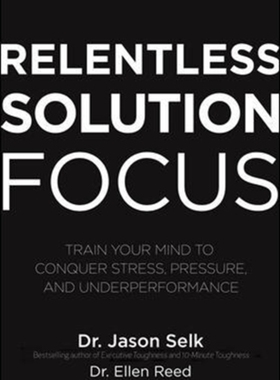 预订 Relentless Solution Focus: Train Your Mind to Conquer Stress, Pressure, and Unde 9781260460117