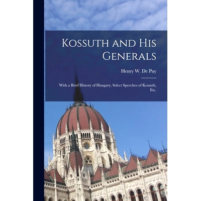 预订 Kossuth and His Generals: With a Brief History of Hungary, Select Speeches of Kossuth, Etc.: 9781014328410