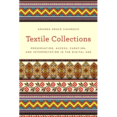 预订 Textile Collections: Preservation, Access, Curation, and Interpretation in the Digital Age 纺织品收藏：数字时代的保